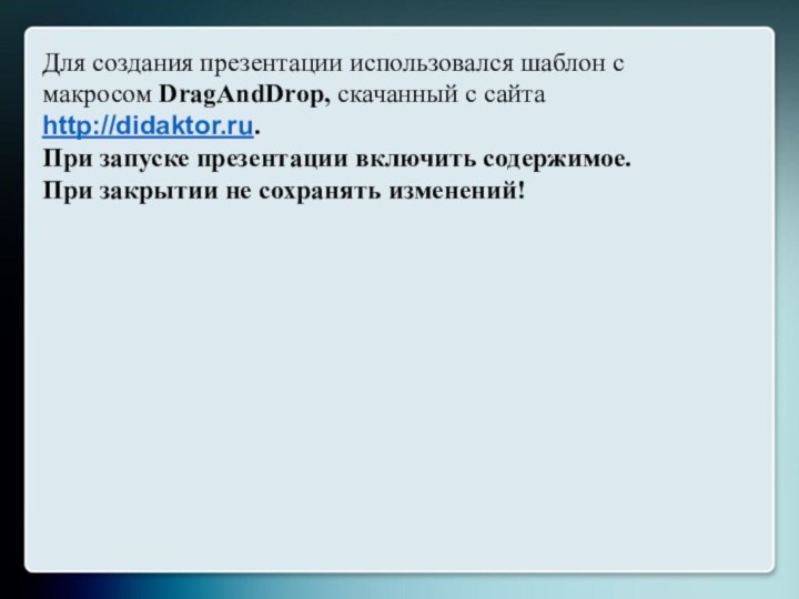 Для создания презентации использовался шаблон с макросом DragAndDrop, скачанный с сайта http://didaktor.ru.При