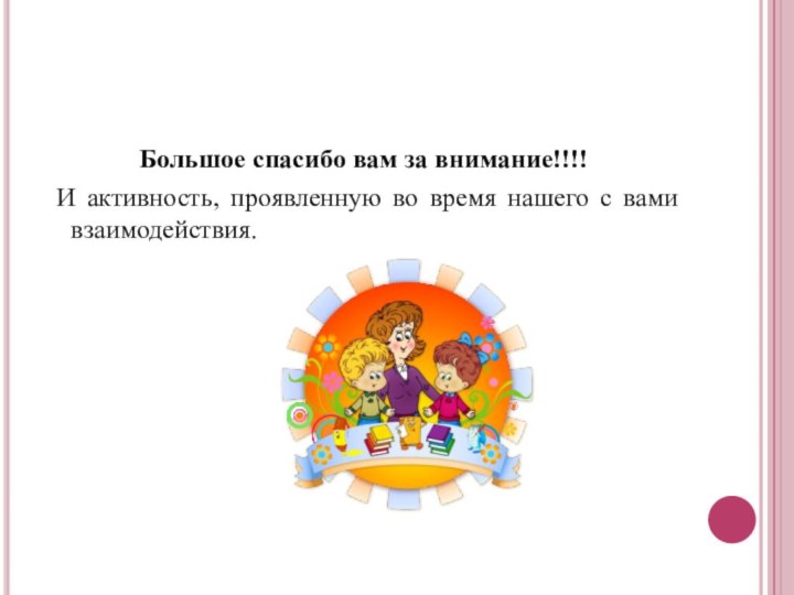 Большое спасибо вам за внимание!!!! И активность, проявленную во время нашего с вами взаимодействия.