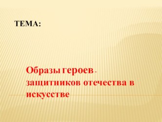 Образы героев - защитников Отечества в искусстве