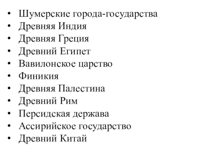 Шумерские города-государстваДревняя ИндияДревняя ГрецияДревний ЕгипетВавилонское царствоФиникияДревняя ПалестинаДревний РимПерсидская державаАссирийское государствоДревний Китай