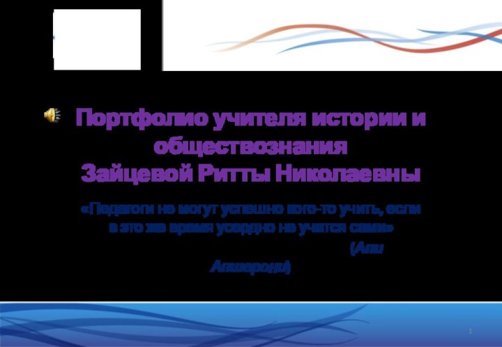 Портфолио учителя истории и обществознания Зайцевой Ритты Николаевны«Педагоги не могут успешно кого-то