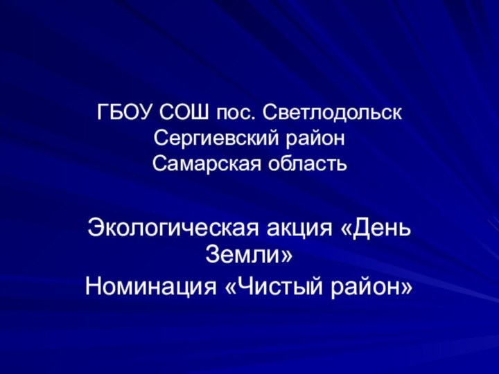 ГБОУ СОШ пос. Светлодольск Сергиевский район Самарская областьЭкологическая акция «День Земли»Номинация «Чистый район»