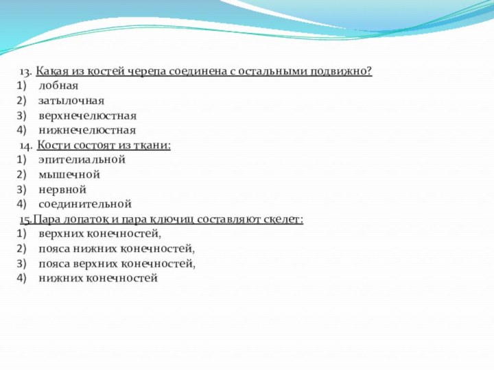 13. Какая из костей черепа соединена с остальными по­движно?лобнаязатылочнаяверхнечелюстнаянижнечелюстная14. Кости состоят из