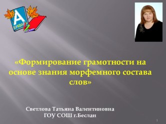 Формирование грамотности на основе знания морфемного состава слова.