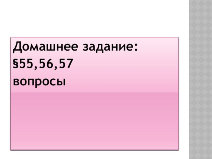 Домашнее задание:§55,56,57вопросы