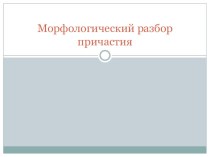 Презентация к уроку-практикуму на тему Морфологический разбор причастия