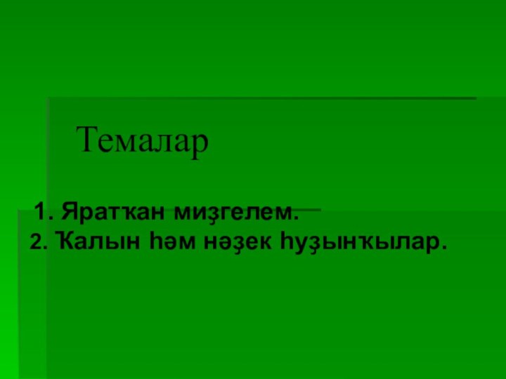 Темалар  1. Яратҡан миҙгелем.  2. Ҡалын һәм нәҙек һуҙынҡылар.