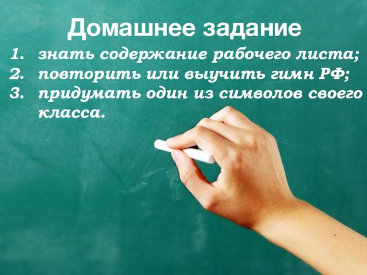 Домашнее задание знать содержание рабочего листа;повторить или выучить гимн РФ;придумать один из символов своего класса.