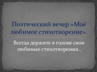 Презентация к поэтическому вечеру по литературе на тему Моё любимое стихотворение