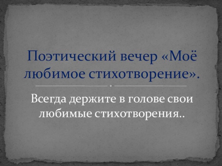 Всегда держите в голове свои любимые стихотворения..Поэтический вечер «Моё любимое стихотворение».