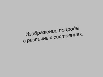 Презентация Изображение природы в различных состояниях