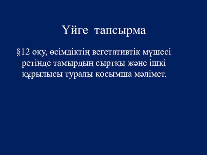 Үйге тапсырма §12 оқу, өсімдіктің вегетативтік мүшесі ретінде тамырдың сыртқы және ішкі құрылысы туралы қосымша мәлімет.