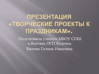 Презентация по технологии на тему Творческие проекты к праздникам