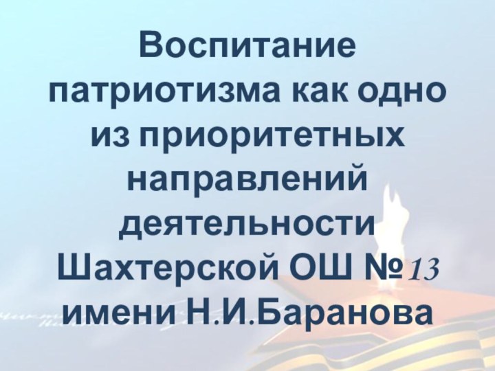 Воспитание патриотизма как одно из приоритетных направлений деятельности  Шахтерской