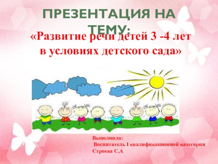 Презентация на тему:В«Развитие речи детей 3 -4 лет в условиях детского сада»Выполнила: