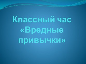 Презентация к классному часу Вредные привычки (7 класс)