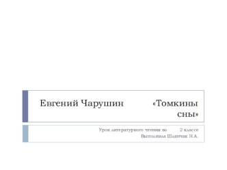 Презентация по литературному чтению на тему Томкины сны Е.Чарушин(Биография Е.Чарушина 2 класс)