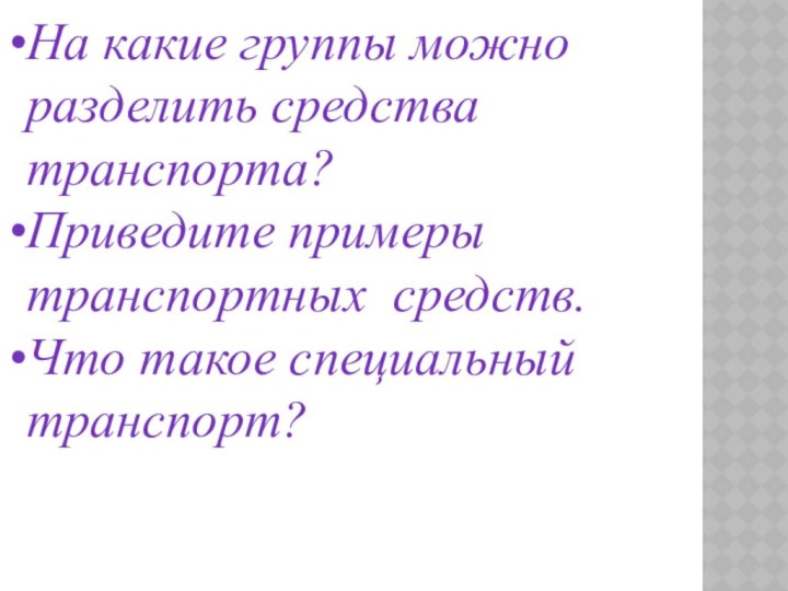 На какие группы можно разделить средства транспорта?Приведите примеры транспортных средств.Что такое специальный транспорт?