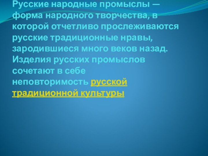 Русские народные промыслы — форма народного творчества, в которой отчетливо прослеживаются русские традиционные