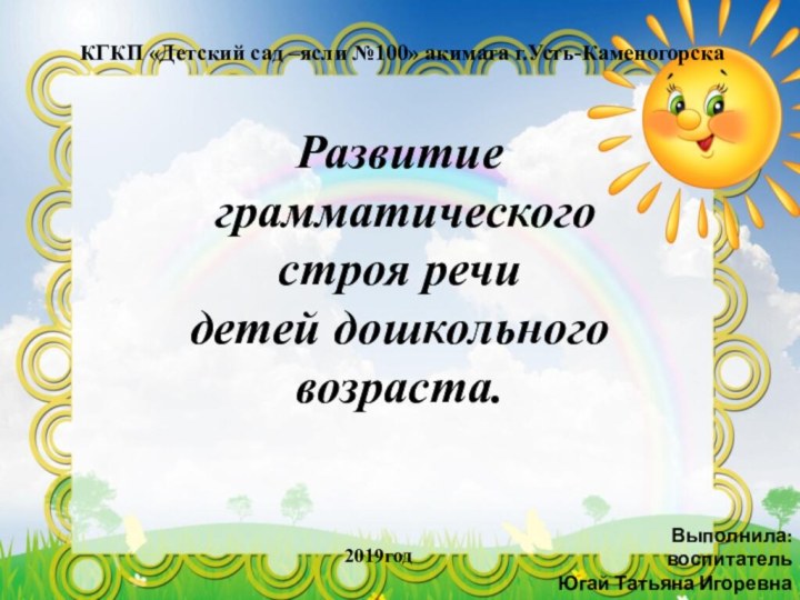 Развитие грамматического строя речи детей дошкольного возраста.КГКП «Детский сад –ясли №100» акимата