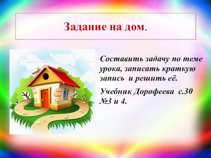 Задание на дом.Составить задачу по теме урока, записать краткую запись и решить