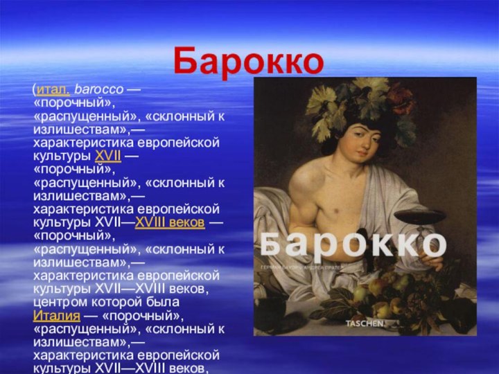 Барокко   (итал. barocco — «порочный», «распущенный», «склонный к излишествам»,— характеристика европейской культуры