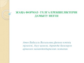 ЖАҢА ФОРМАТ- ТҰЛҒА ЕРЕКШЕЛІКТЕРІН ДАМЫТУ НЕГІЗІ