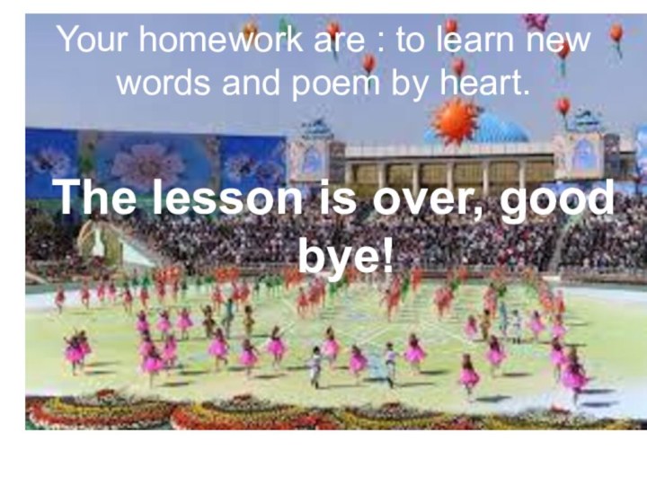 Your homework are : to learn new words and poem by heart.The