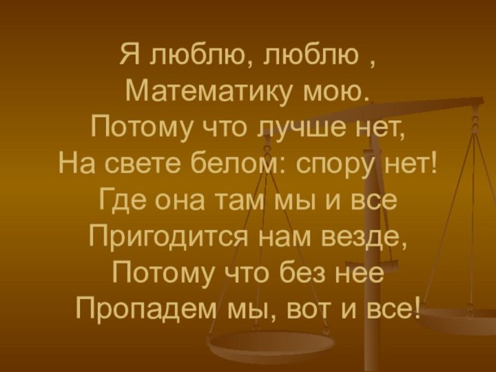 Я люблю, люблю , Математику мою. Потому что лучше нет, На свете