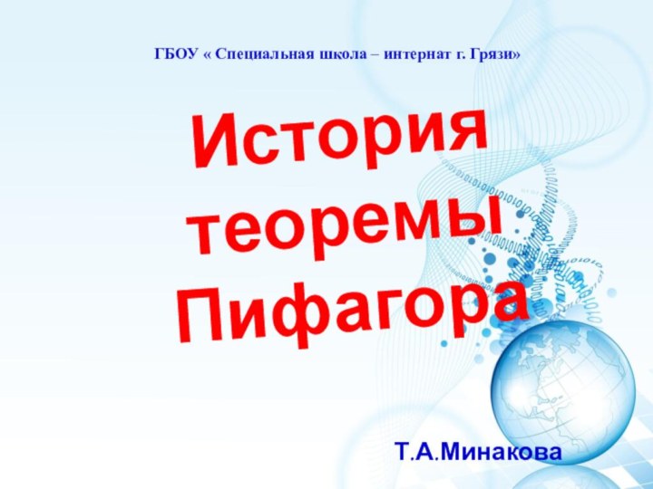 ГБОУ « Специальная школа – интернат г. Грязи»История теоремы ПифагораТ.А.Минакова