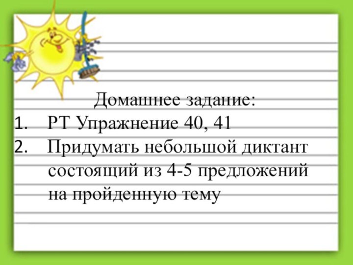 Домашнее задание:РТ Упражнение 40, 41Придумать небольшой диктант   состоящий из 4-5