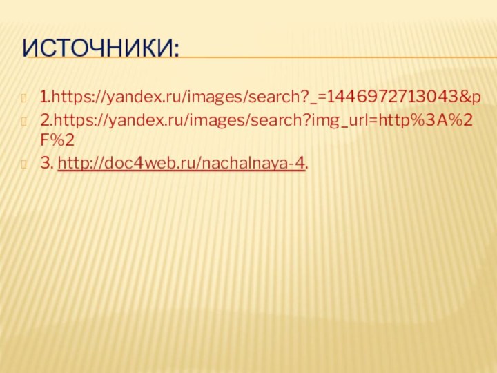 Источники:1.https://yandex.ru/images/search?_=1446972713043&p2.https://yandex.ru/images/search?img_url=http%3A%2F%23. http://doc4web.ru/nachalnaya-4.