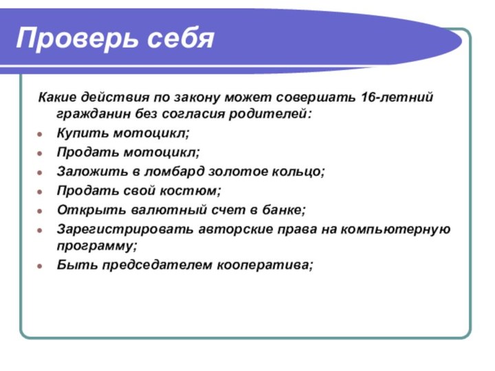 Проверь себяКакие действия по закону может совершать 16-летний гражданин без согласия родителей:Купить