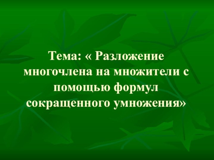 Тема: « Разложение многочлена на множители с помощью формул сокращенного умножения»