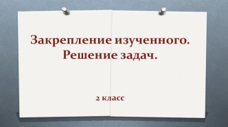 Презентация  Закрепление изученного. Решение задач урок 76