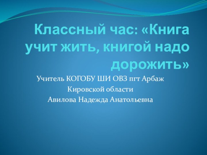 Классный час: «Книга учит жить, книгой надо дорожить»Учитель КОГОБУ ШИ ОВЗ пгт