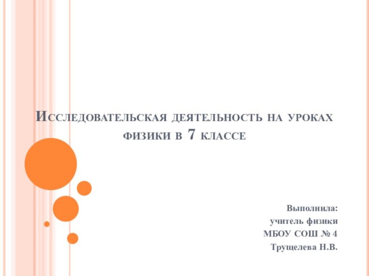 Исследовательская деятельность на уроках физики в 7 классеВыполнила: учитель физики МБОУ СОШ № 4Трущелева Н.В.