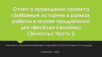 Отчет о проведении проекта Забавные истории в рамках работы в группе продлённого дня Весёлая семейка (3классы) Часть 2