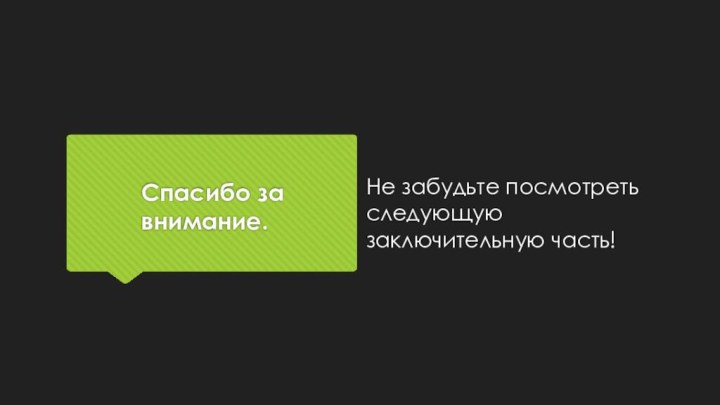 Спасибо за внимание.Не забудьте посмотреть следующую заключительную часть!