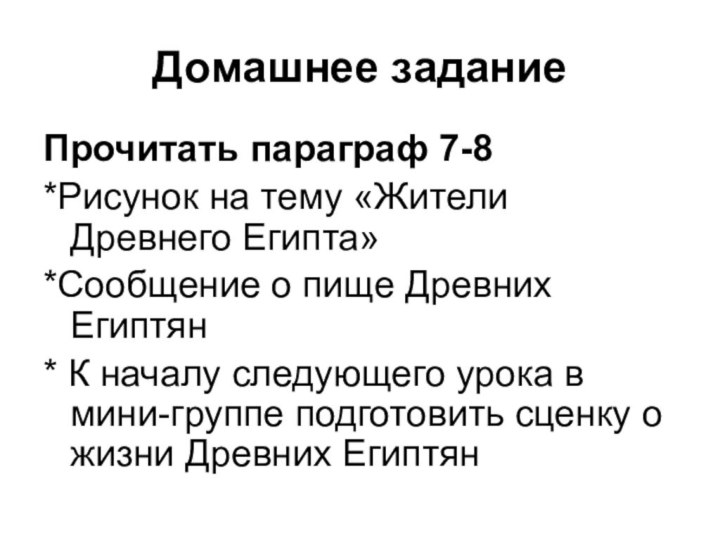 Домашнее заданиеПрочитать параграф 7-8*Рисунок на тему «Жители Древнего Египта»*Сообщение о пище Древних