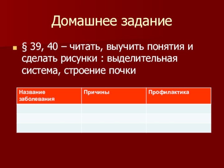 Домашнее задание§ 39, 40 – читать, выучить понятия и сделать рисунки : выделительная система, строение почки