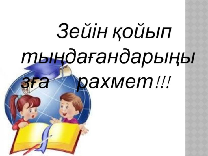 Зейін қойып тыңдағандарыңызға 			рахмет!!!