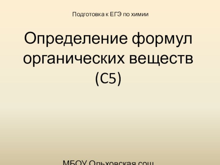 Подготовка к ЕГЭ по химииОпределение формул органических веществ(C5)МБОУ Ольховская сошСерова Елена Петровна