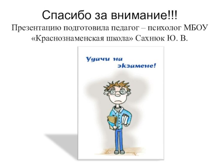 Спасибо за внимание!!! Презентацию подготовила педагог – психолог МБОУ «Краснознаменская школа» Сахнюк Ю. В.