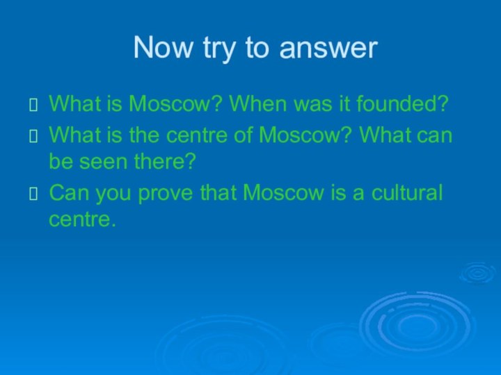 Now try to answerWhat is Moscow? When was it founded?What is the