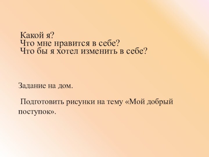 Какой я?Что мне нравится в себе?Что бы я хотел изменить в себе?Задание