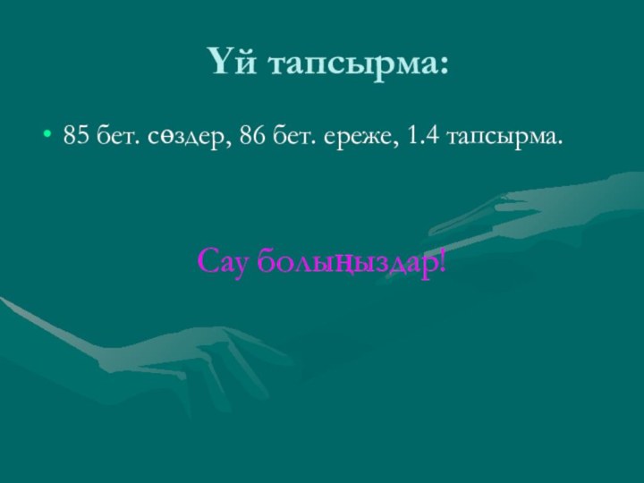 Үй тапсырма: 85 бет. сөздер, 86 бет. ереже, 1.4 тапсырма.Сау болыңыздар!