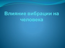 Презентация по ОБЖ на тему: Влияние вибрации на организм человека