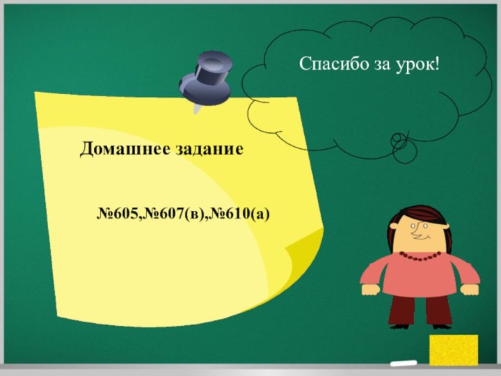 Домашнее задание№605,№607(в),№610(а)Спасибо за урок!