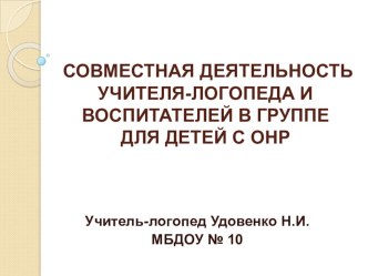 Презентация Совместная деятельность учителя-логопеда и воспитателей в группе для детей с ОНР